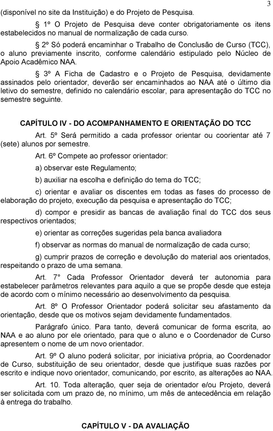 3º A Ficha de Cadastro e o Projeto de Pesquisa, devidamente assinados pelo orientador, deverão ser encaminhados ao NAA até o último dia letivo do semestre, definido no calendário escolar, para