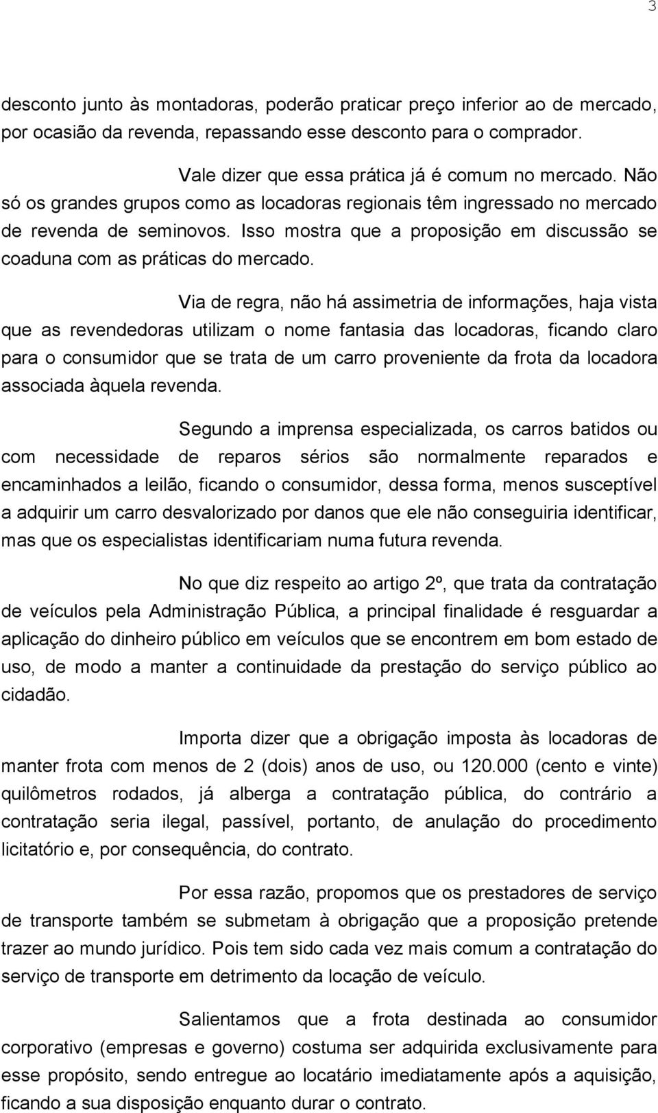 Via de regra, não há assimetria de informações, haja vista que as revendedoras utilizam o nome fantasia das locadoras, ficando claro para o consumidor que se trata de um carro proveniente da frota da