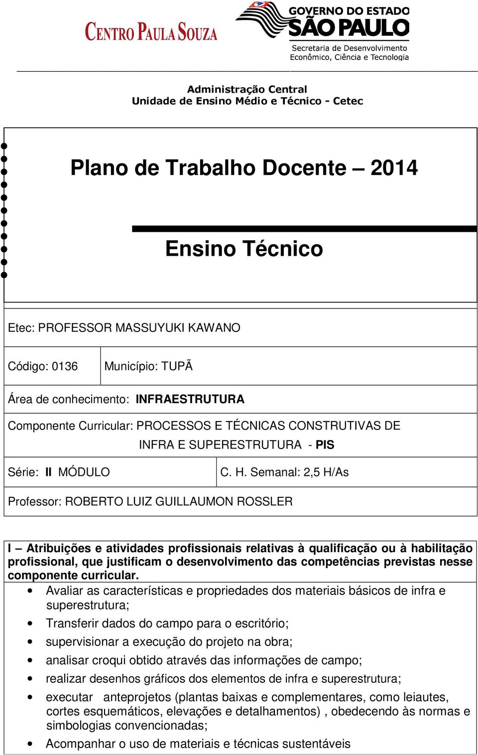 Semanal: 2,5 H/As Professor: ROBERTO LUIZ GUILLAUMON ROSSLER I Atribuições e atividades profissionais relativas à qualificação ou à habilitação profissional, que justificam o desenvolvimento das