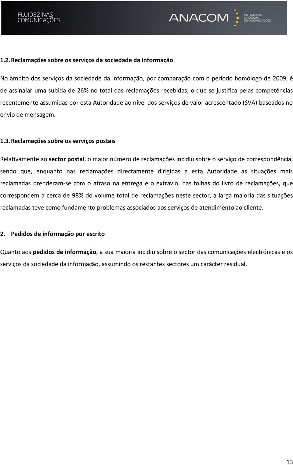 Reclamações sobre os serviços postais Relativamente ao sector postal, o maior número de reclamações incidiu sobre o serviço de correspondência, sendo que, enquanto nas reclamações directamente