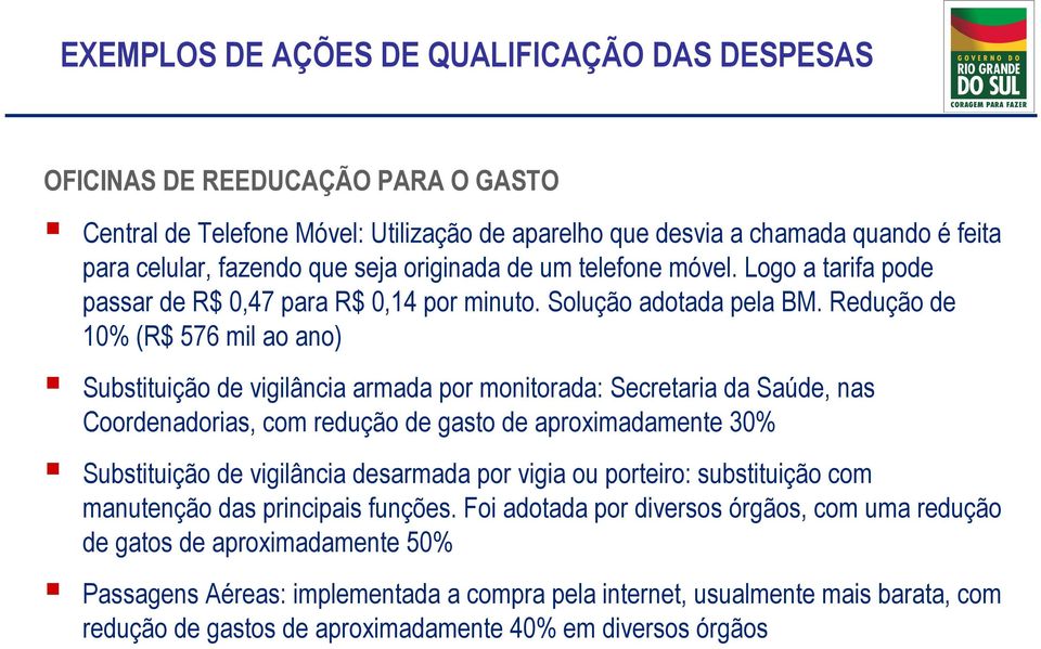 Rdução d 10% (R$ 576 mil ao ano) Substituição d vigilância armada por monitorada: Scrtaria da Saúd, nas Coordnadorias, com rdução d gasto d aproximadamnt 30% Substituição d vigilância