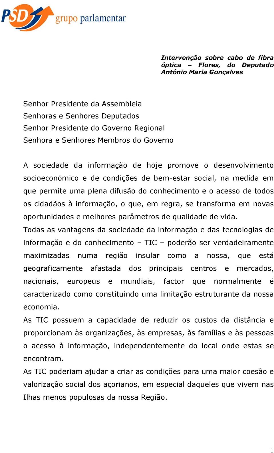 o acesso de todos os cidadãos à informação, o que, em regra, se transforma em novas oportunidades e melhores parâmetros de qualidade de vida.