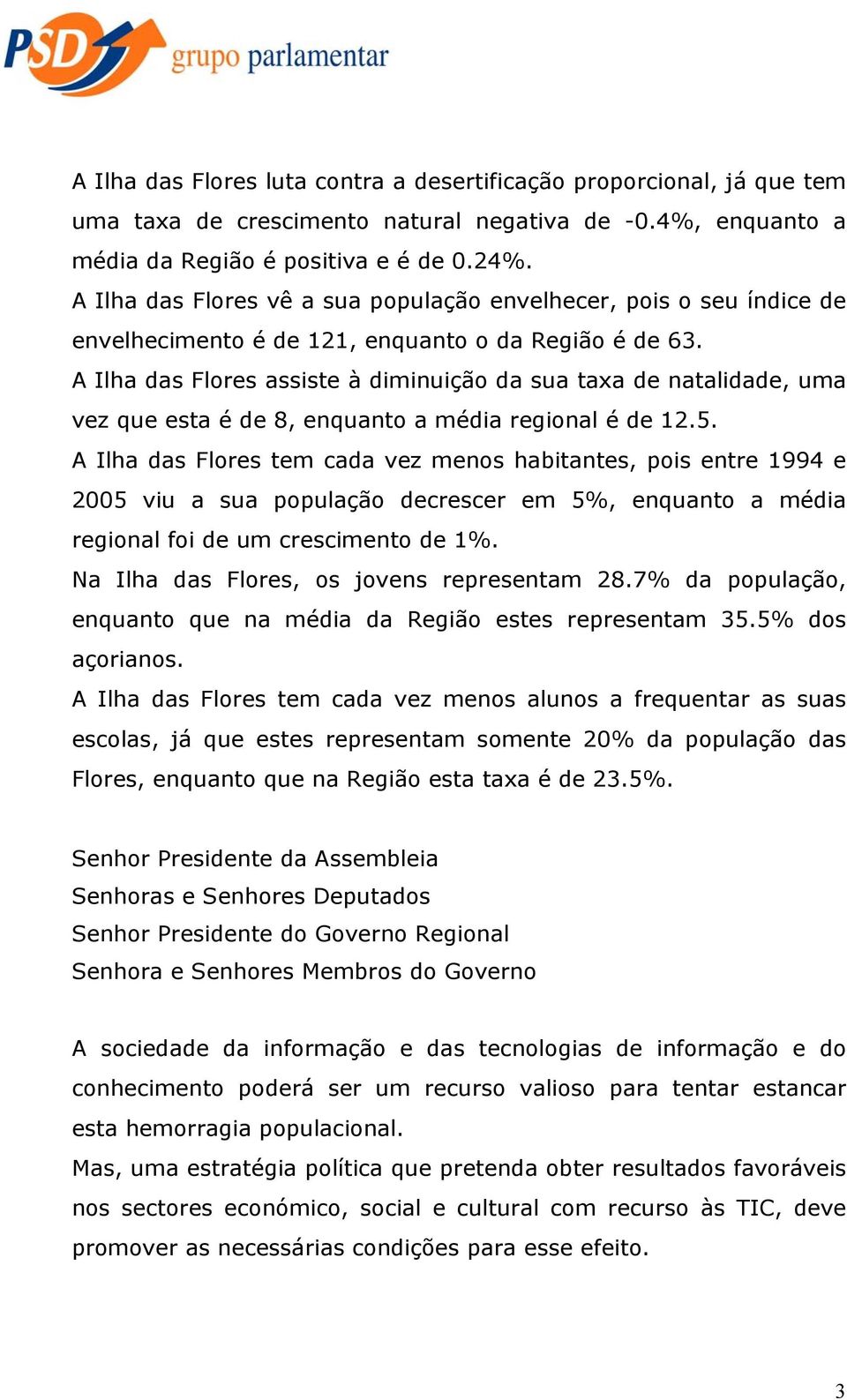 A Ilha das Flores assiste à diminuição da sua taxa de natalidade, uma vez que esta é de 8, enquanto a média regional é de 12.5.