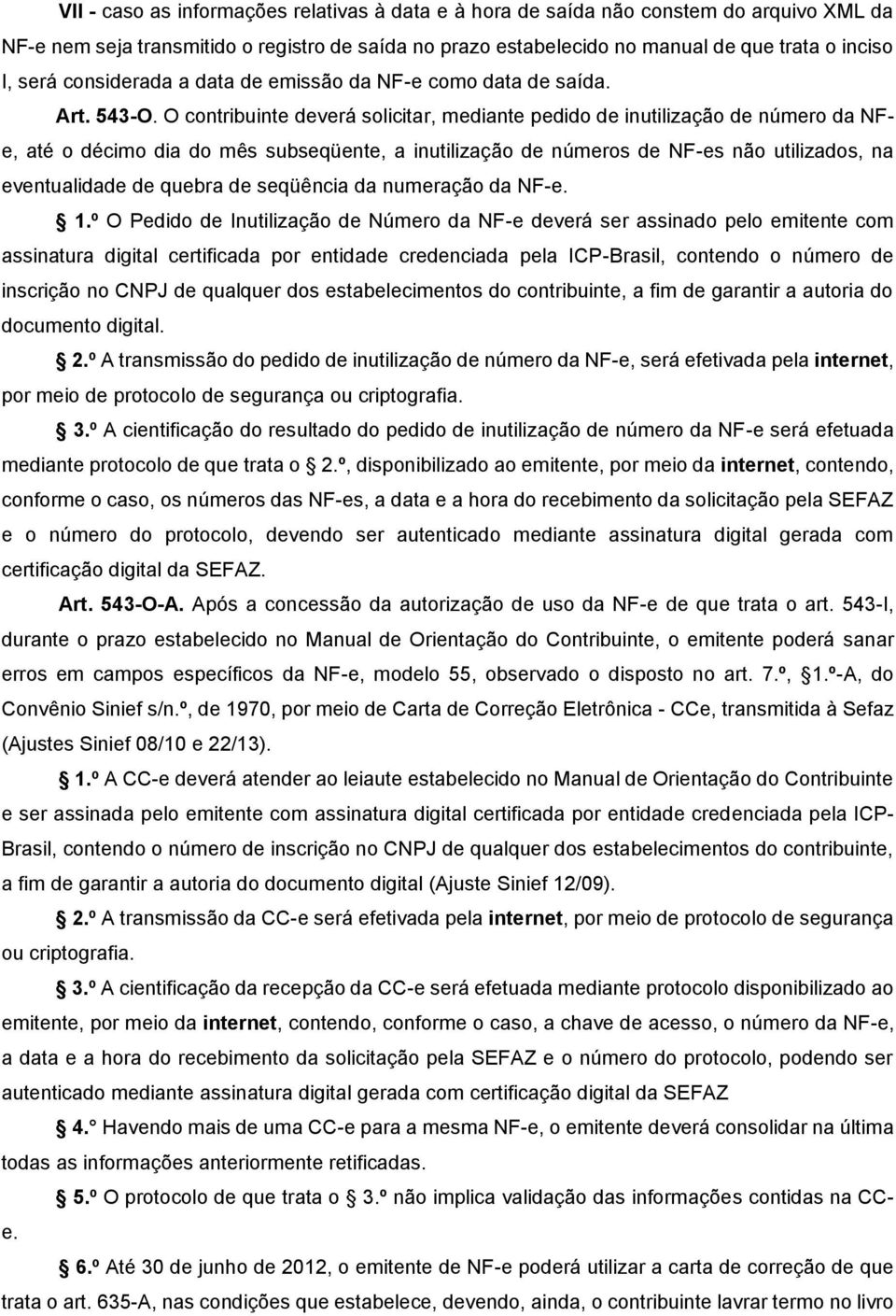 O contribuinte deverá solicitar, mediante pedido de inutilização de número da NFe, até o décimo dia do mês subseqüente, a inutilização de números de NF-es não utilizados, na eventualidade de quebra