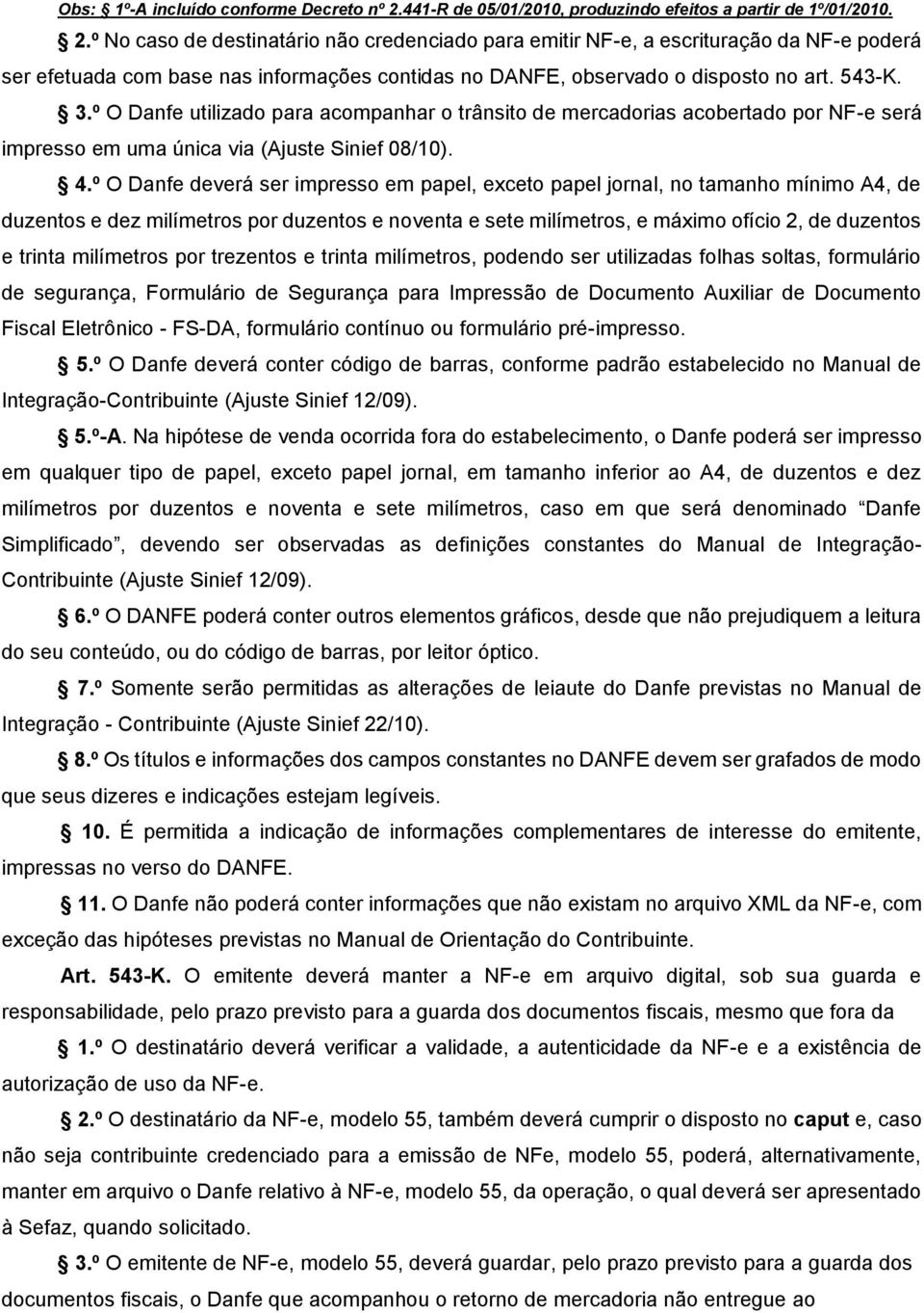 º No caso de destinatário não credenciado para emitir NF-e, a escrituração da NF-e poderá ser efetuada com base nas informações contidas no DANFE, observado o disposto no art. 543-K. 3.