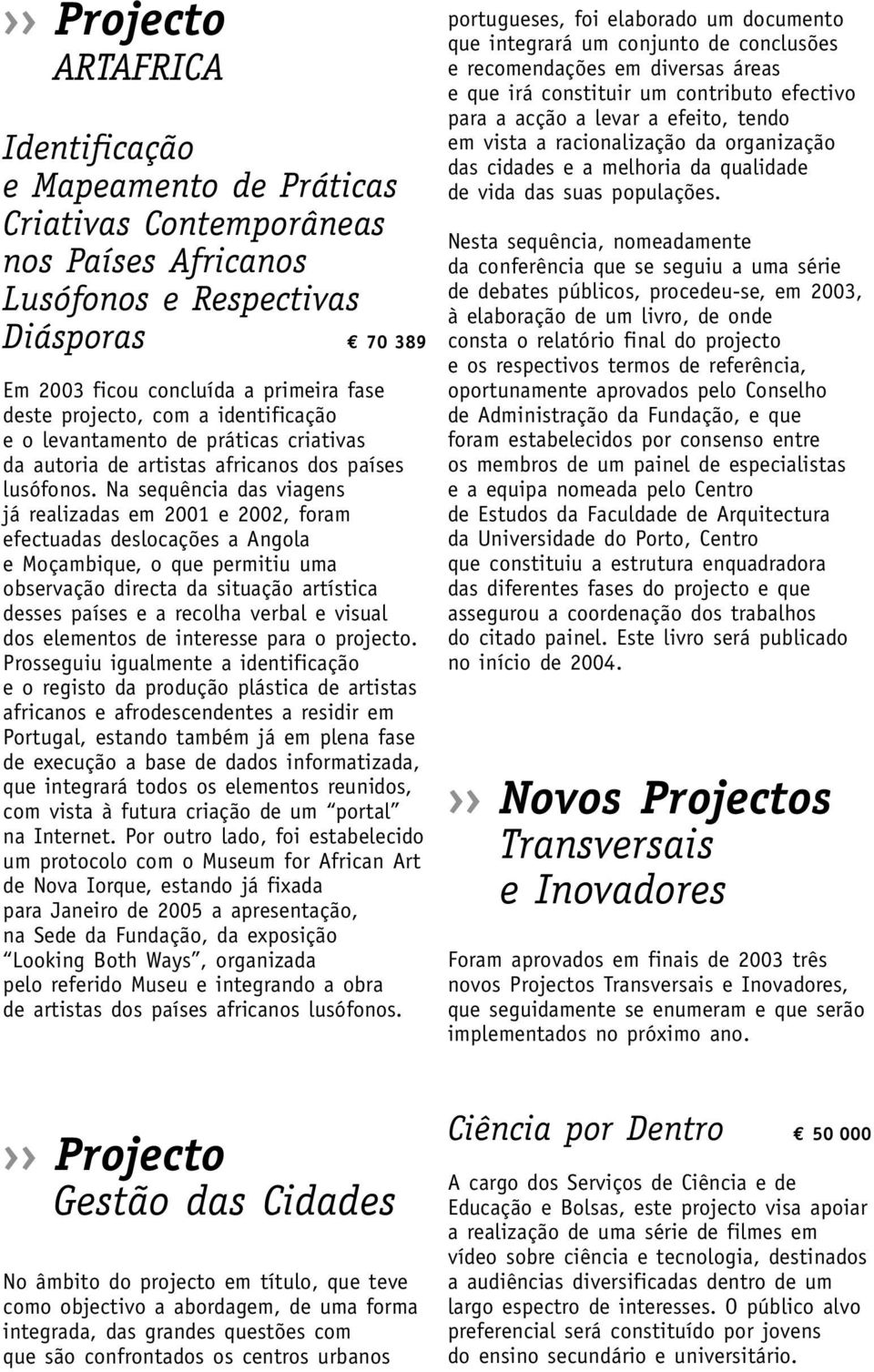 Na sequência das viagens já realizadas em 2001 e 2002, foram efectuadas deslocações a Angola e Moçambique, o que permitiu uma observação directa da situação artística desses países e a recolha verbal