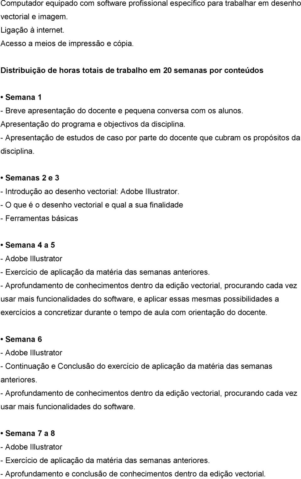 - Apresentação de estudos de caso por parte do docente que cubram os propósitos da disciplina. Semanas 2 e 3 - Introdução ao desenho vectorial: Adobe Illustrator.