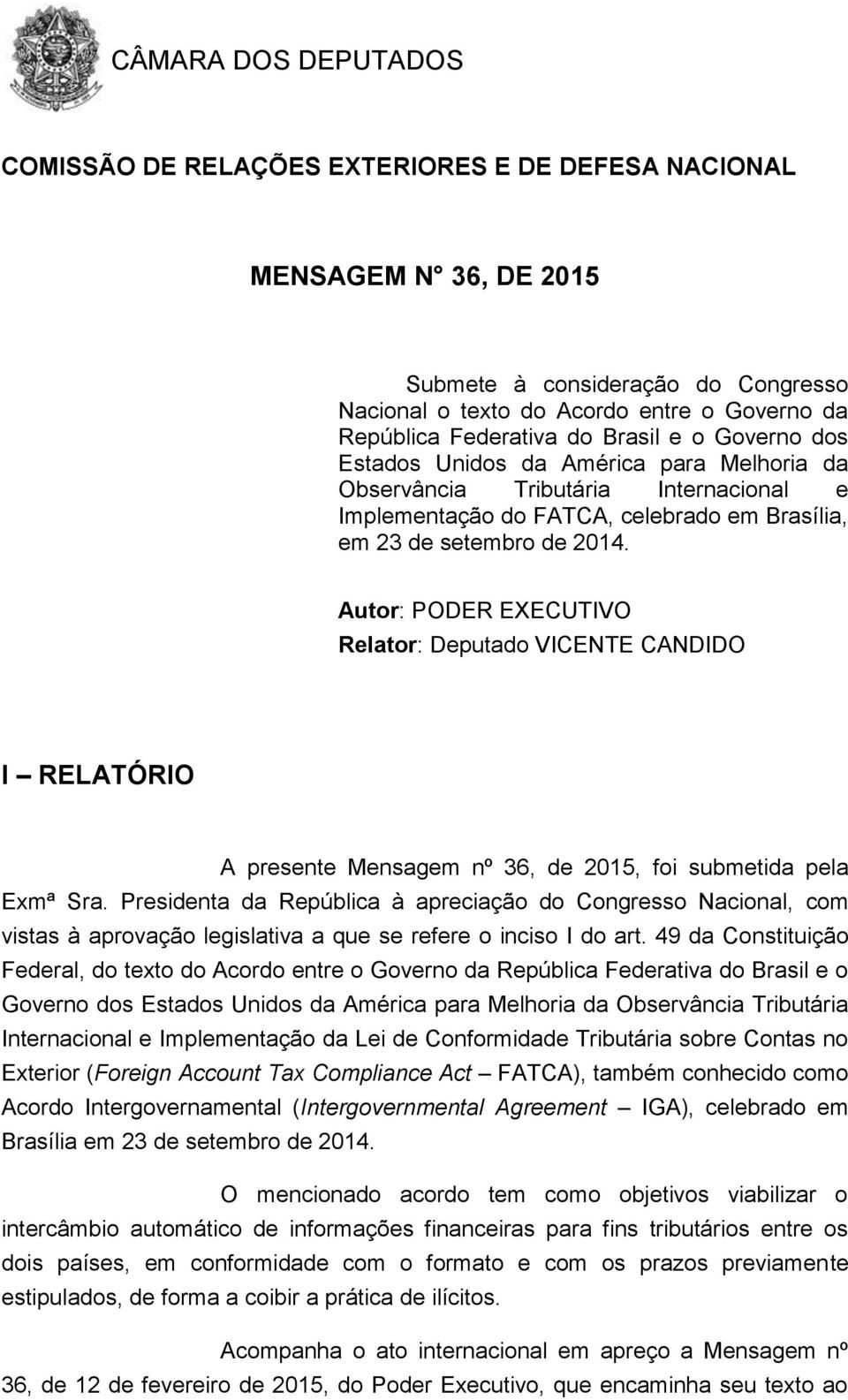 Autor: PODER EXECUTIVO Relator: Deputado VICENTE CANDIDO I RELATÓRIO A presente Mensagem nº 36, de 2015, foi submetida pela Exmª Sra.