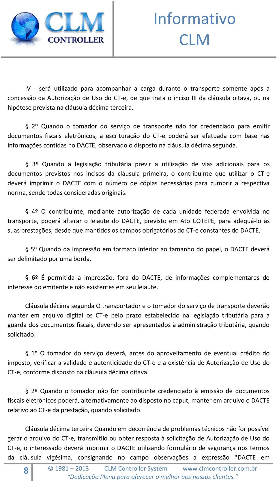 2º Quando o tomador do serviço de transporte não for credenciado para emitir documentos fiscais eletrônicos, a escrituração do CT-e poderá ser efetuada com base nas informações contidas no DACTE,