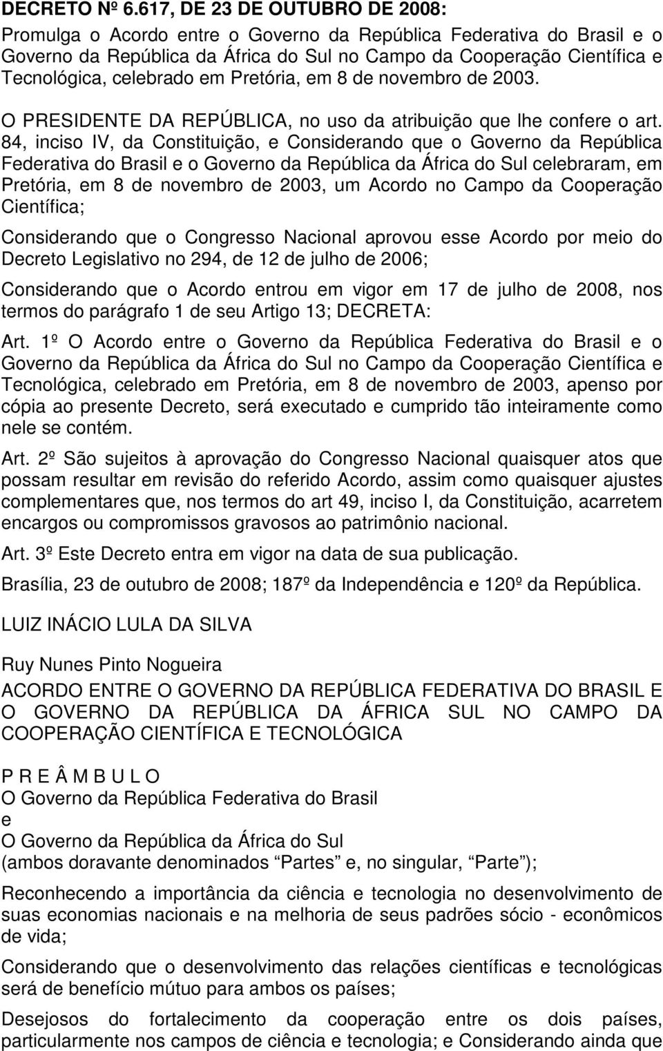 em Pretória, em 8 de novembro de 2003. O PRESIDENTE DA REPÚBLICA, no uso da atribuição que lhe confere o art.