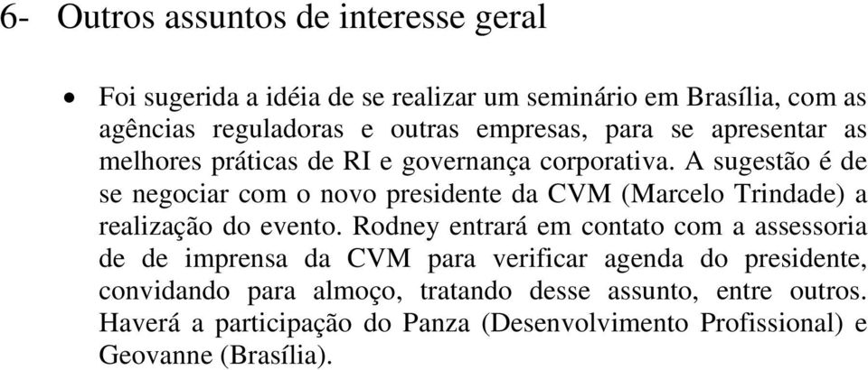 A sugestão é de se negociar com o novo presidente da CVM (Marcelo Trindade) a realização do evento.