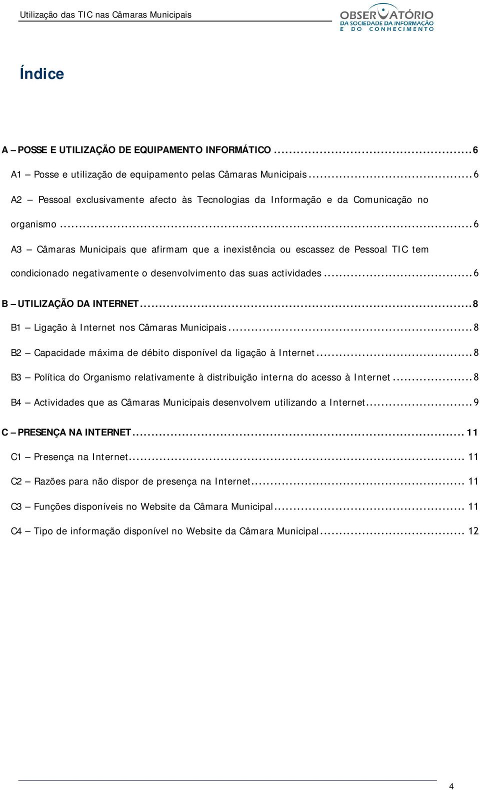 ..6 A3 Câmaras Municipais que afirmam que a inexistência ou escassez de Pessoal TIC tem condicionado negativamente o desenvolvimento das suas actividades...6 B UTILIZAÇÃO DA INTERNET.