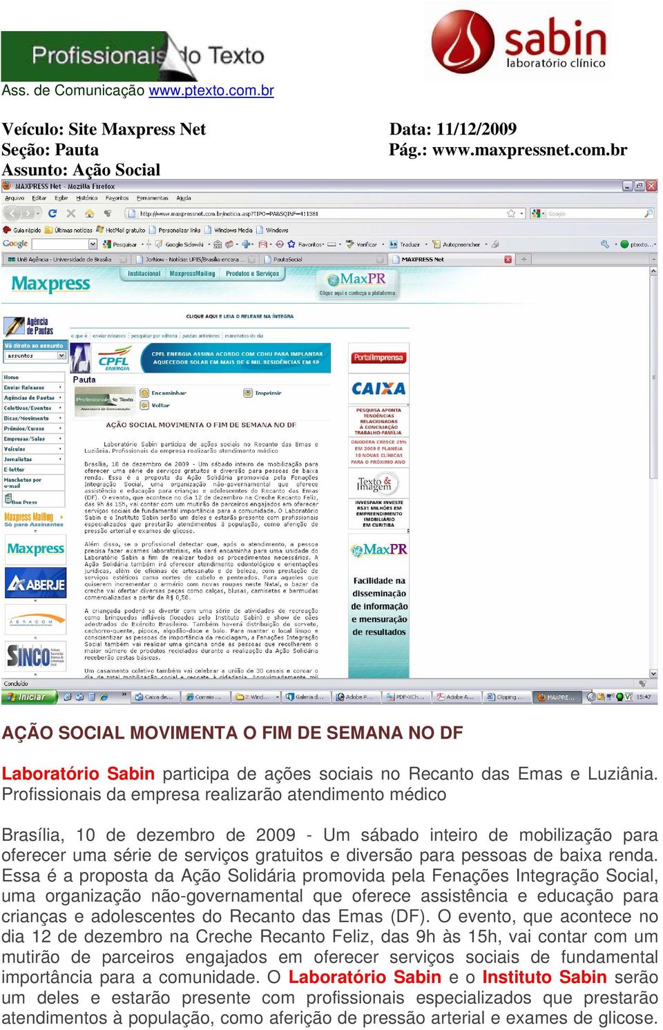 Profissionais da empresa realizarão atendimento médico Brasília, 10 de dezembro de 2009 - Um sábado inteiro de mobilização para oferecer uma série de serviços gratuitos e diversão para pessoas de