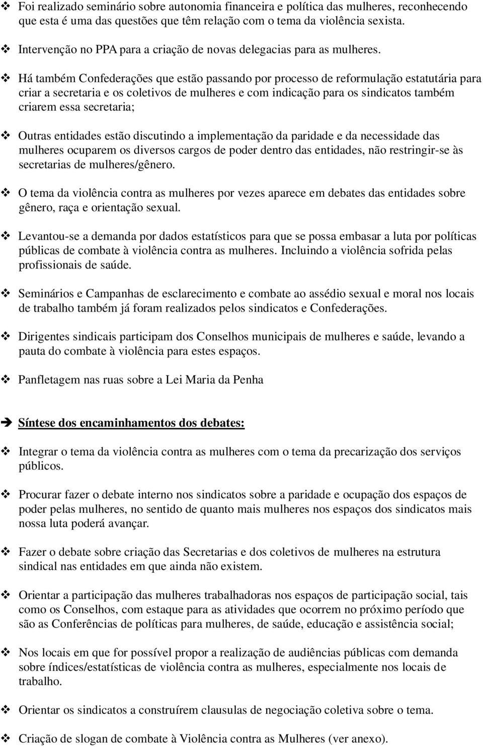 Há também Confederações que estão passando por processo de reformulação estatutária para criar a secretaria e os coletivos de mulheres e com indicação para os sindicatos também criarem essa