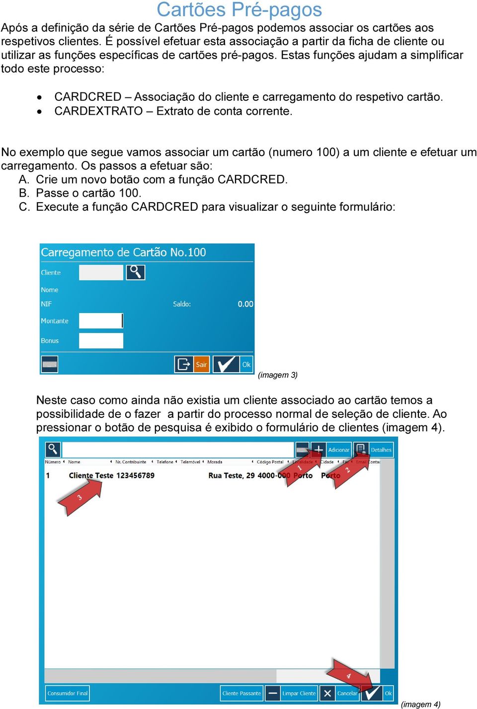 Estas funções ajudam a simplificar todo este processo: CARDCRED Associação do cliente e carregamento do respetivo cartão. CARDEXTRATO Extrato de conta corrente.