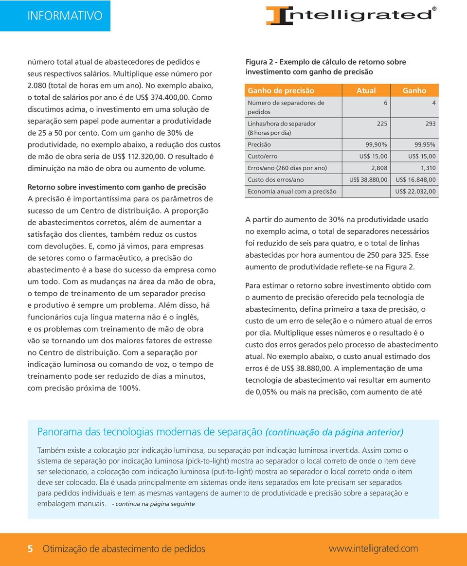 Com um ganho de 30% de produtividade, no exemplo abaixo, a redução dos custos de mão de obra seria de US$ 112.320,00. O resultado é diminuição na mão de obra ou aumento de volume.