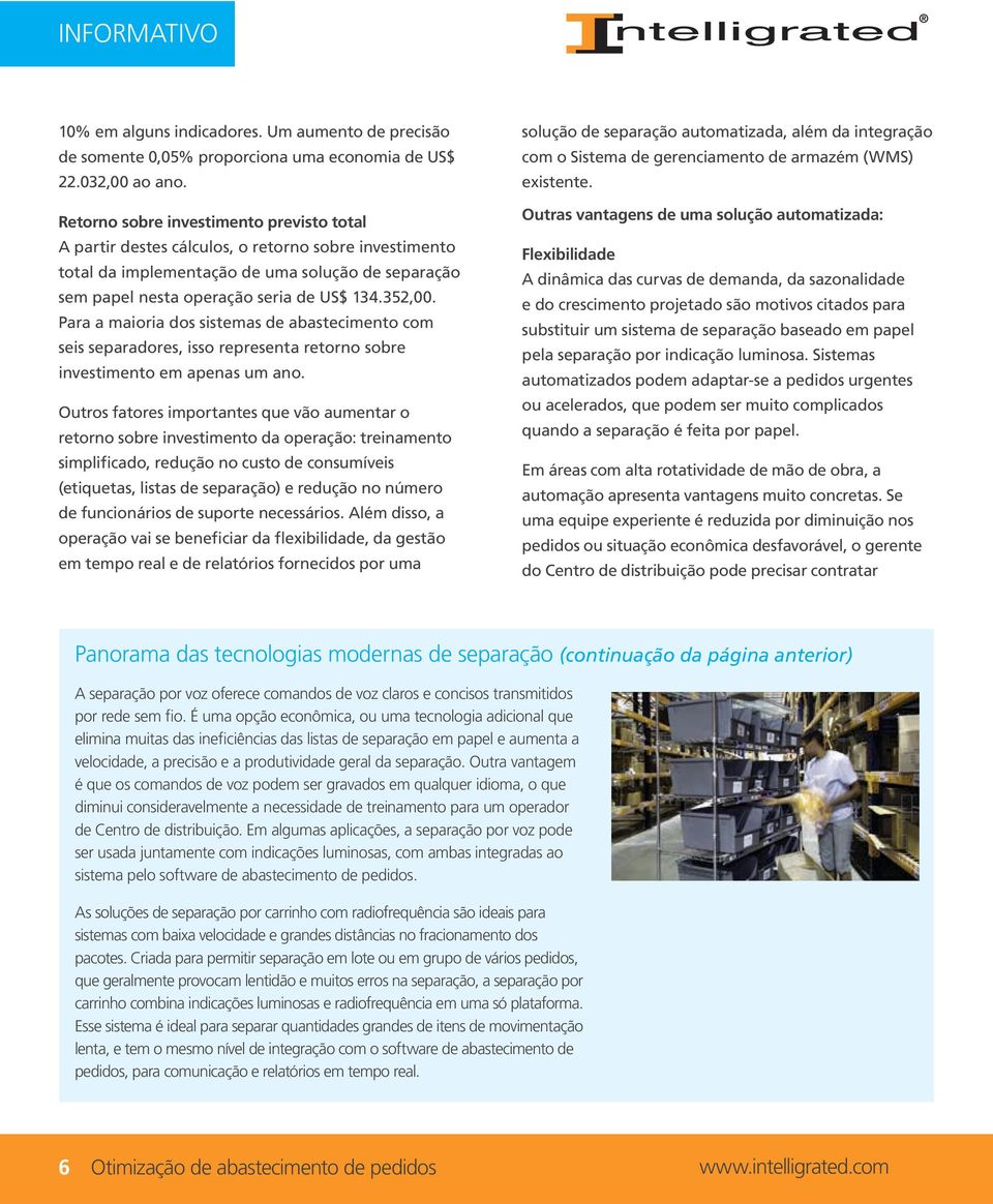 Para a maioria dos sistemas de abastecimento com seis separadores, isso representa retorno sobre investimento em apenas um ano.