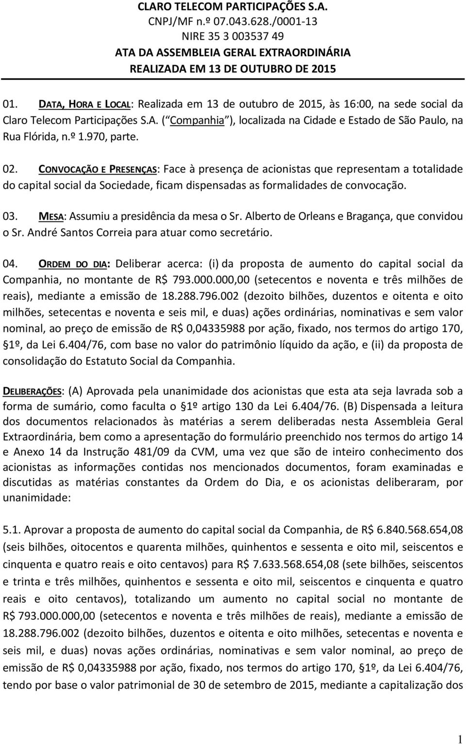 MESA: Assumiu a presidência da mesa o Sr. Alberto de Orleans e Bragança, que convidou o Sr. André Santos Correia para atuar como secretário. 04.