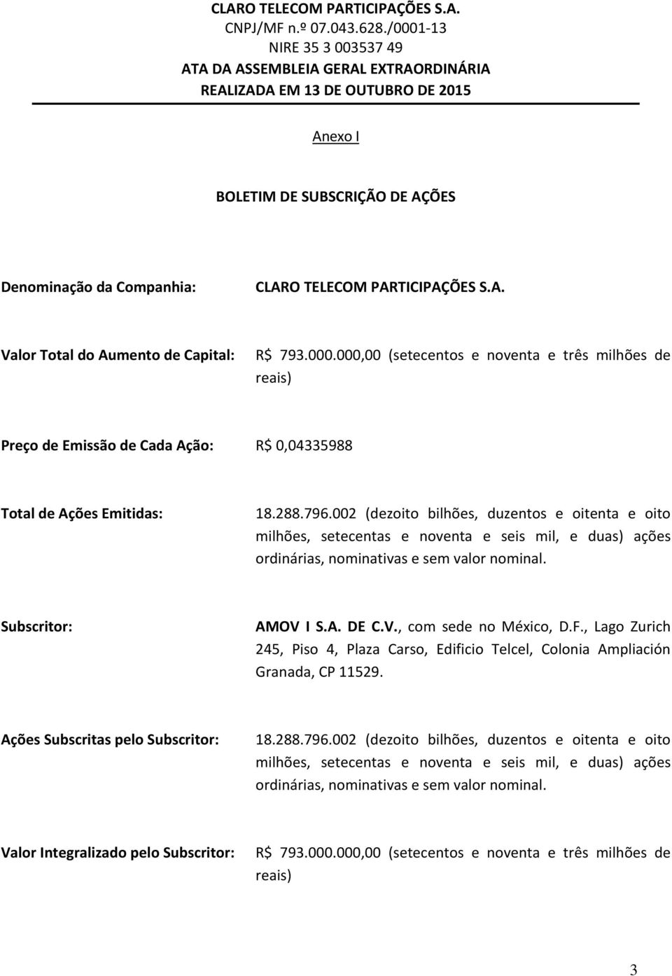 002 (dezoito bilhões, duzentos e oitenta e oito milhões, setecentas e noventa e seis mil, e duas) ações ordinárias, nominativas e sem valor nominal. Subscritor: AMOV I S.A. DE C.V., com sede no México, D.