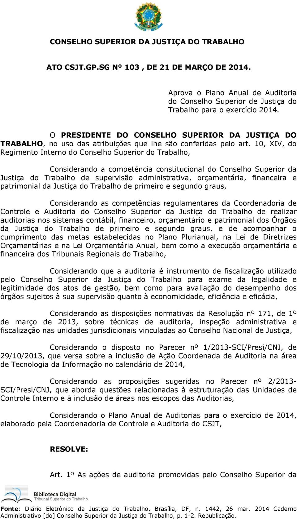 10, XIV, do Regimento Interno do Conselho Superior do Trabalho, Considerando a competência constitucional do Conselho Superior da Justiça do Trabalho de supervisão administrativa, orçamentária,