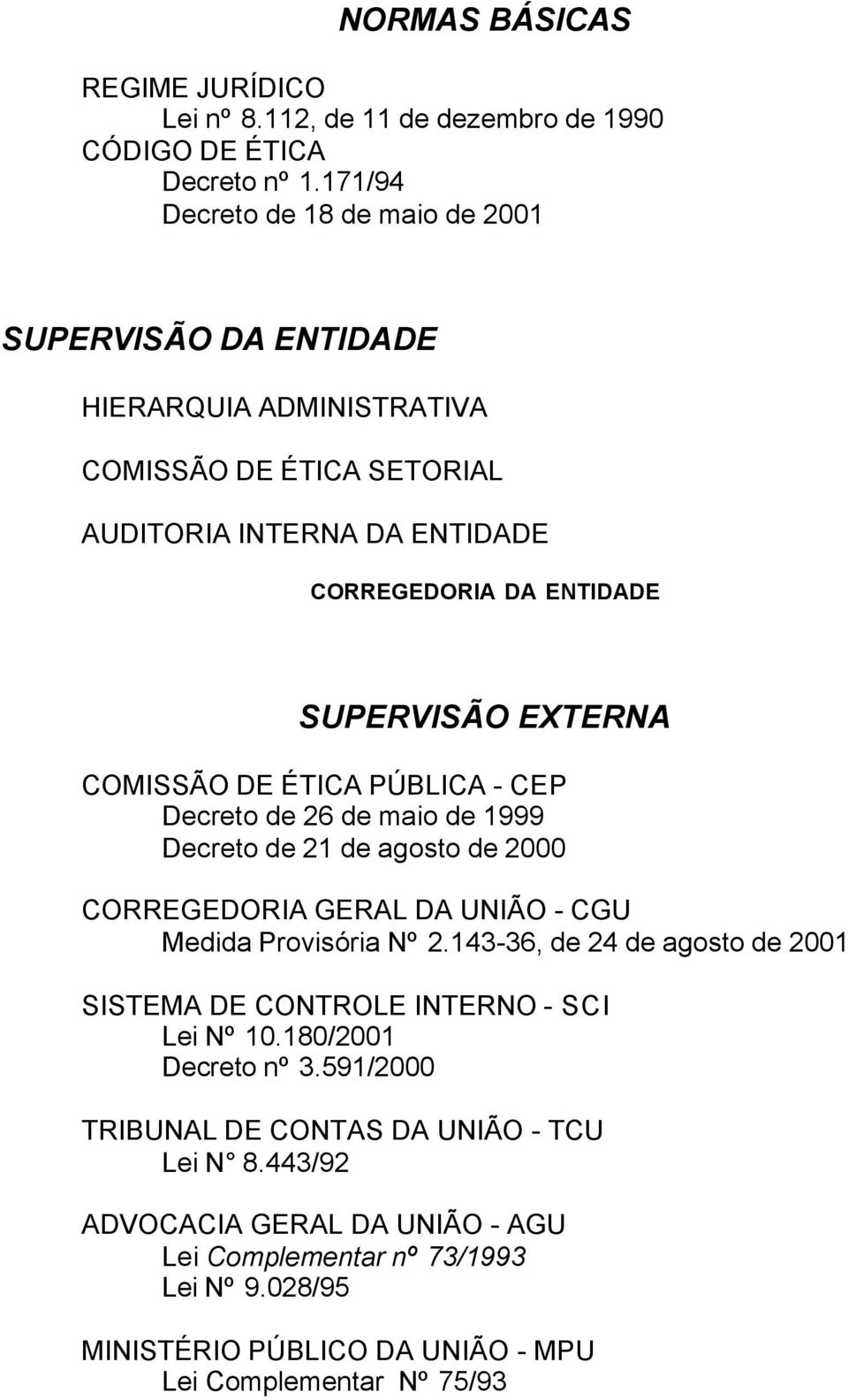 EXTERNA COMISSÃO DE ÉTICA PÚBLICA - CEP Decreto de 26 de maio de 1999 Decreto de 21 de agosto de 2000 CORREGEDORIA GERAL DA UNIÃO - CGU Medida Provisória Nº 2.