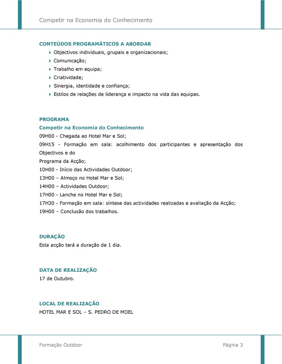 PROGRAMA Competir na Economia do Conhecimento 09H00 - Chegada ao Hotel Mar e Sol; 09H15 - Formação em sala: acolhimento dos participantes e apresentação dos Objectivos e do Programa da Acção; 10H00 -