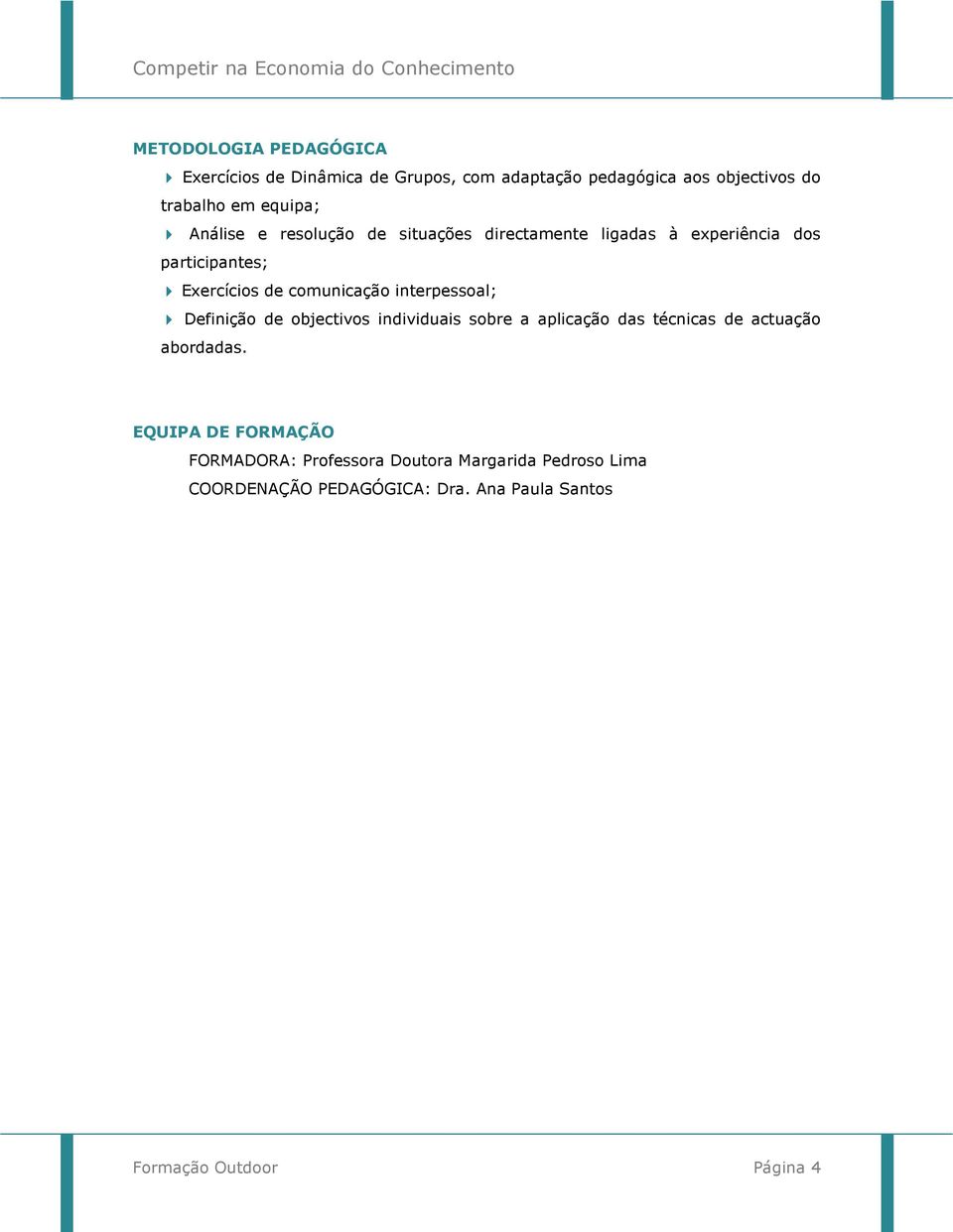 interpessoal; Definição de objectivos individuais sobre a aplicação das técnicas de actuação abordadas.