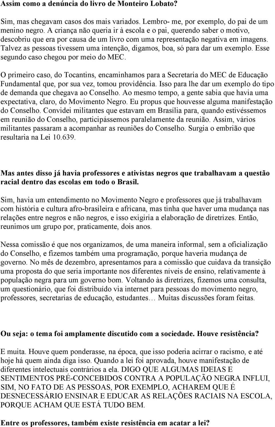 Talvez as pessoas tivessem uma intenção, digamos, boa, só para dar um exemplo. Esse segundo caso chegou por meio do MEC.