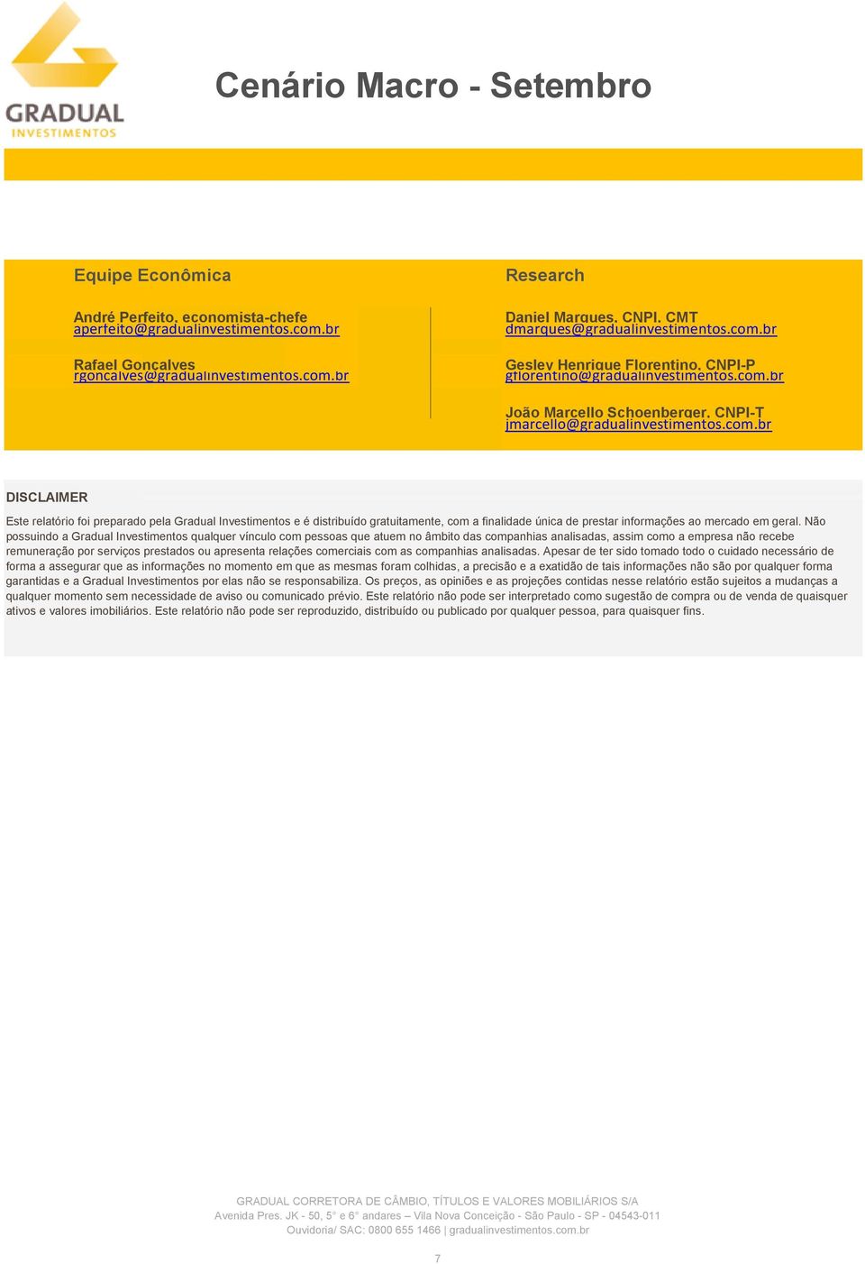 Não possuindo a Gradual Investimentos qualquer vínculo com pessoas que atuem no âmbito das companhias analisadas, assim como a empresa não recebe remuneração por serviços prestados ou apresenta