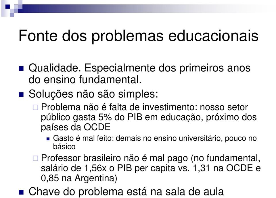 próximo dos países da OCDE Gasto é mal feito: demais no ensino universitário, pouco no básico Professor brasileiro