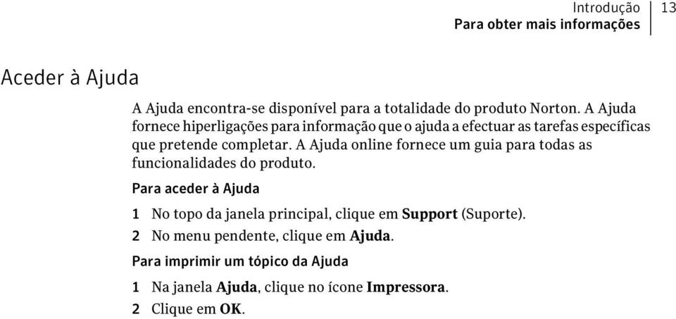 A Ajuda online fornece um guia para todas as funcionalidades do produto.