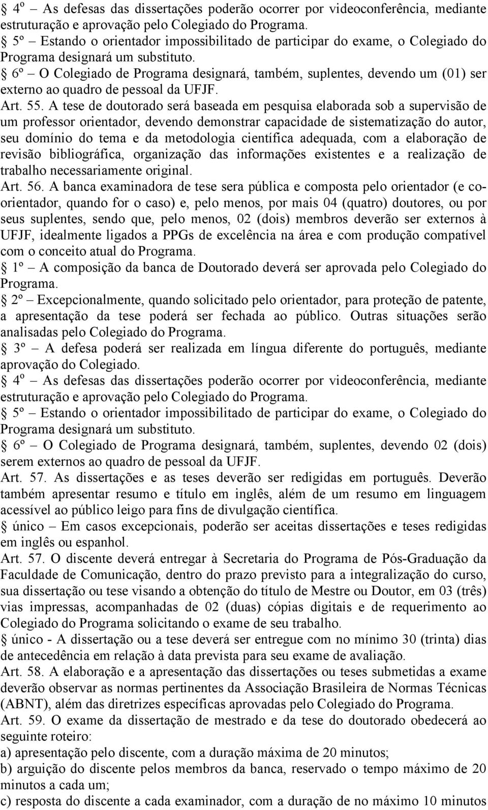 6º O Colegiado de Programa designará, também, suplentes, devendo um (01) ser externo ao quadro de pessoal da UFJF. Art. 55.