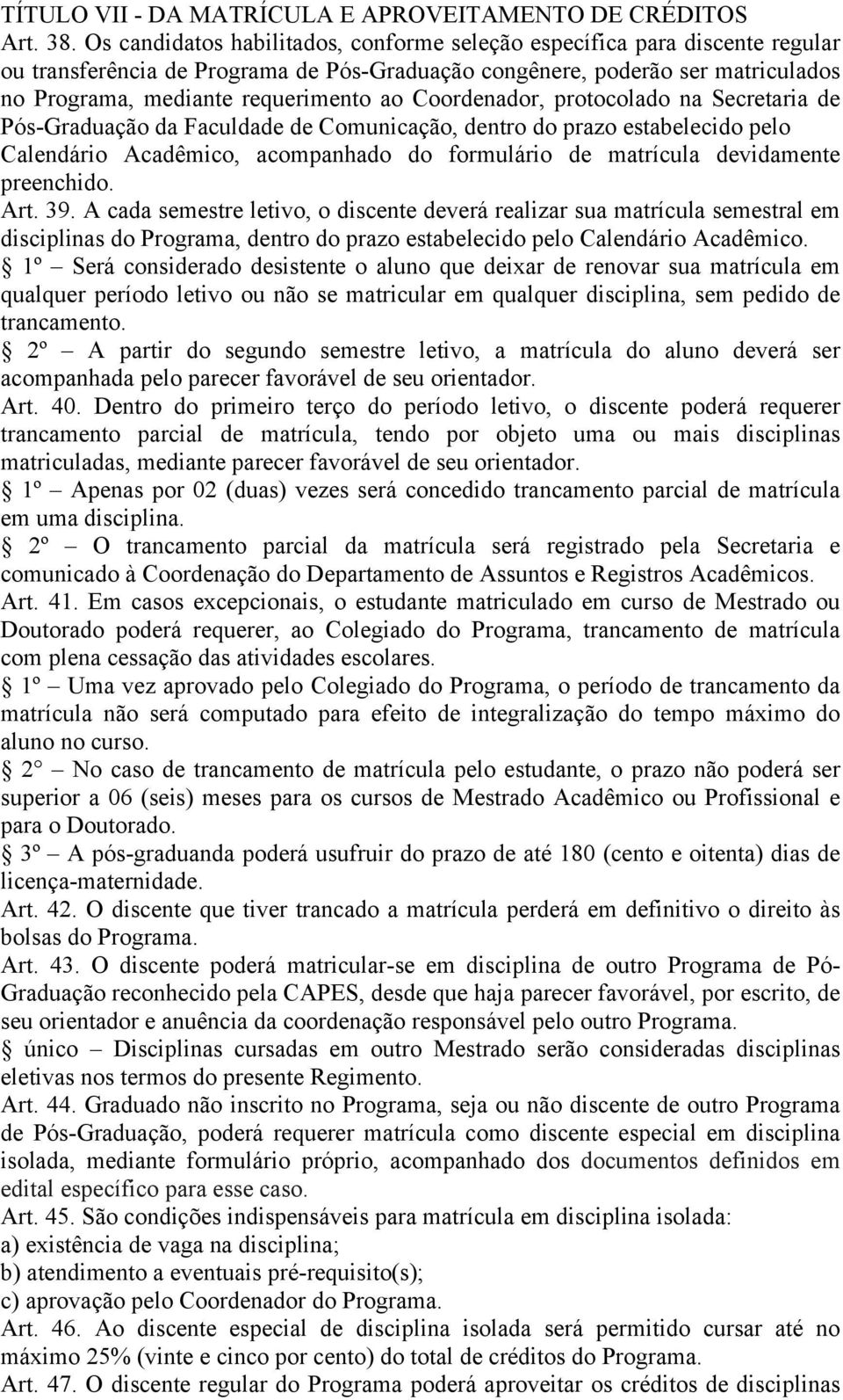 Coordenador, protocolado na Secretaria de Pós-Graduação da Faculdade de Comunicação, dentro do prazo estabelecido pelo Calendário Acadêmico, acompanhado do formulário de matrícula devidamente