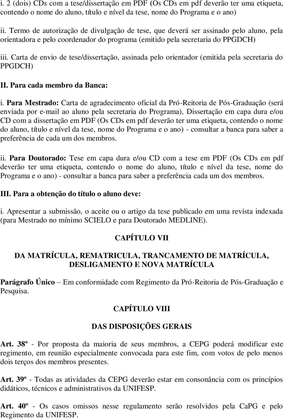 Carta de envio de tese/dissertação, assinada pelo orientador (emitida pela secretaria do PPGDCH) II. Para cada membro da Banca: i.