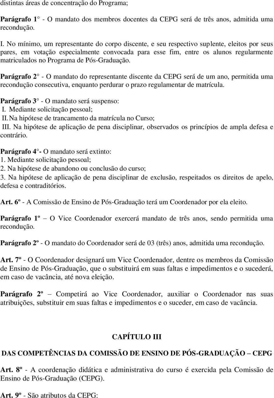 Programa de Pós-Graduação. Parágrafo 2 - O mandato do representante discente da CEPG será de um ano, permitida uma recondução consecutiva, enquanto perdurar o prazo regulamentar de matrícula.