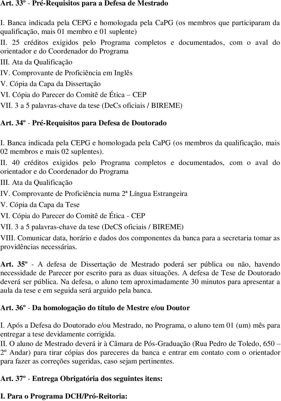 Cópia da Capa da Dissertação VI. Cópia do Parecer do Comitê de Ética CEP VII. 3 a 5 palavras-chave da tese (DeCs oficiais / BIREME) Art. 34º - Pré-Requisitos para Defesa de Doutorado I.