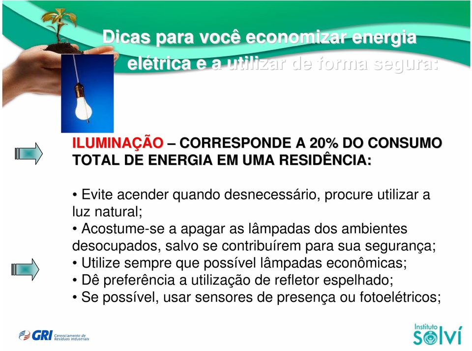 apagar as lâmpadas dos ambientes desocupados, salvo se contribuírem para sua segurança; Utilize sempre que possível