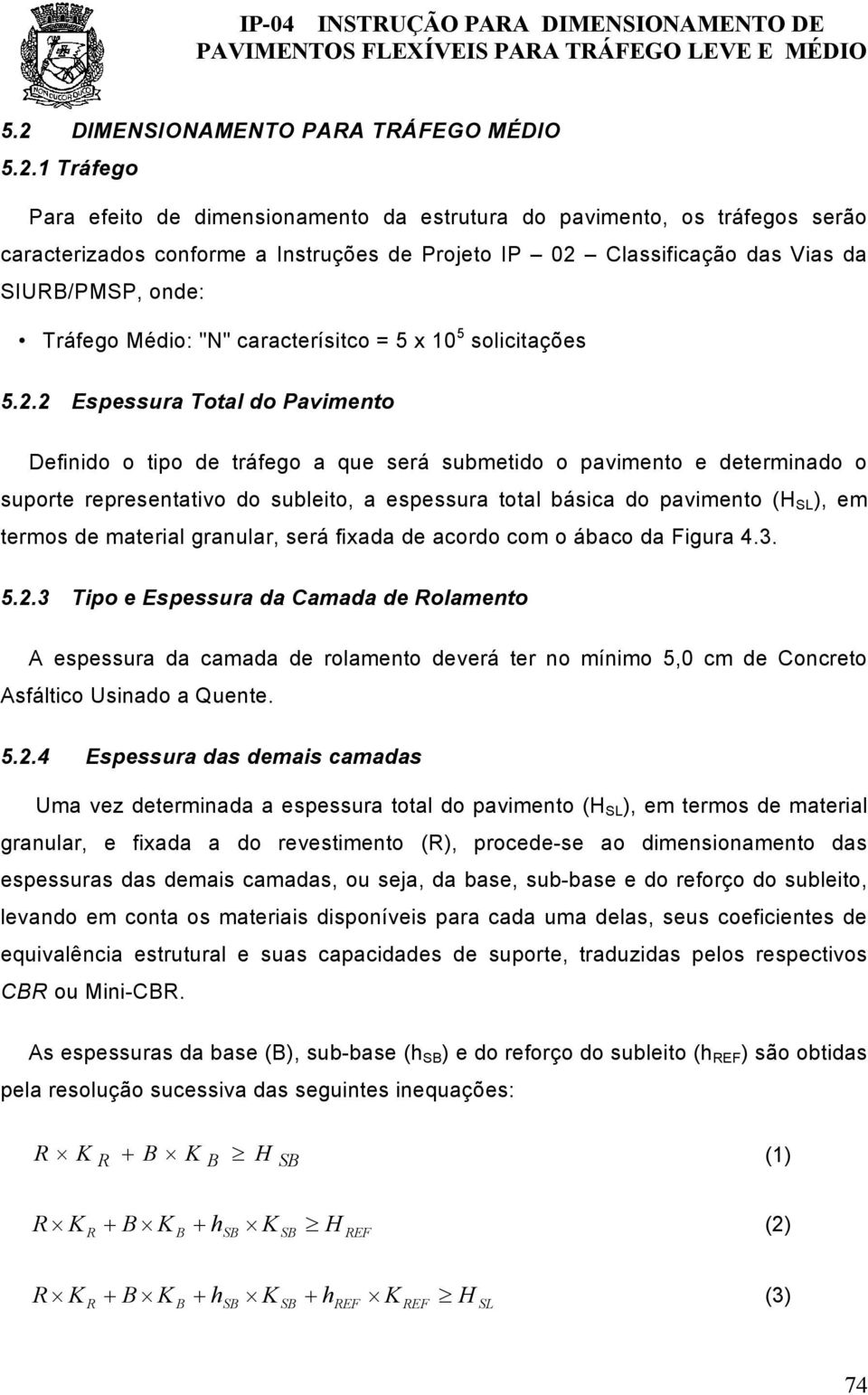 2 Espessura Total do Pavimento Definido o tipo de tráfego a que será submetido o pavimento e determinado o suporte representativo do subleito, a espessura total básica do pavimento (H SL ), em termos