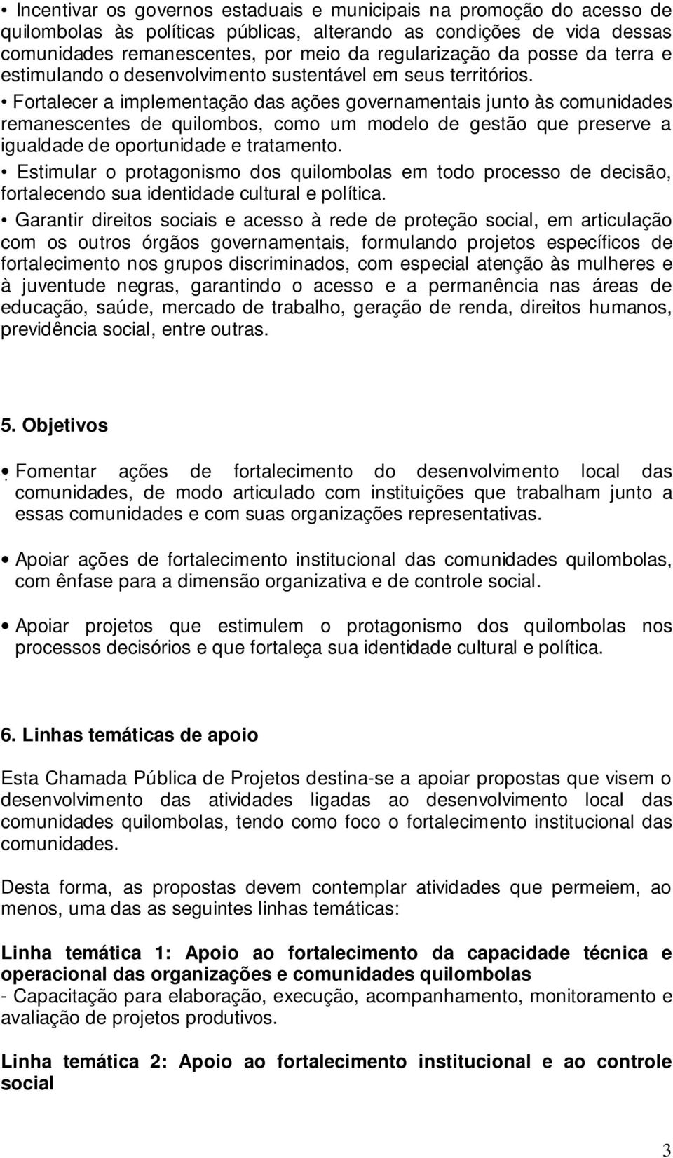 Fortalecer a implementação das ações governamentais junto às comunidades remanescentes de quilombos, como um modelo de gestão que preserve a igualdade de oportunidade e tratamento.