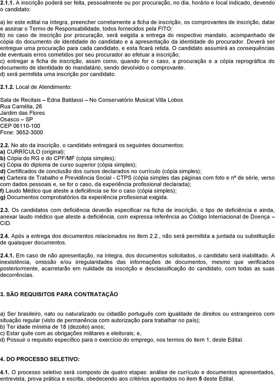 acompanhado de cópia do documento de identidade do candidato e a apresentação da identidade do procurador. Deverá ser entregue uma procuração para cada candidato, e esta ficará retida.