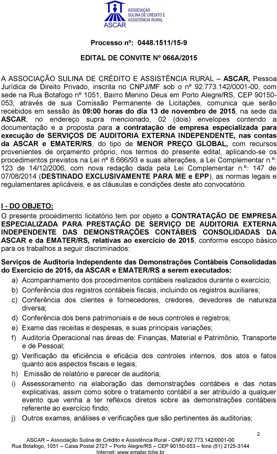 horas do dia 13 de novembro de 2015, na sede da ASCAR, no endereço supra mencionado, 02 (dois) envelopes contendo a documentação e a proposta para a contratação de empresa especializada para execução