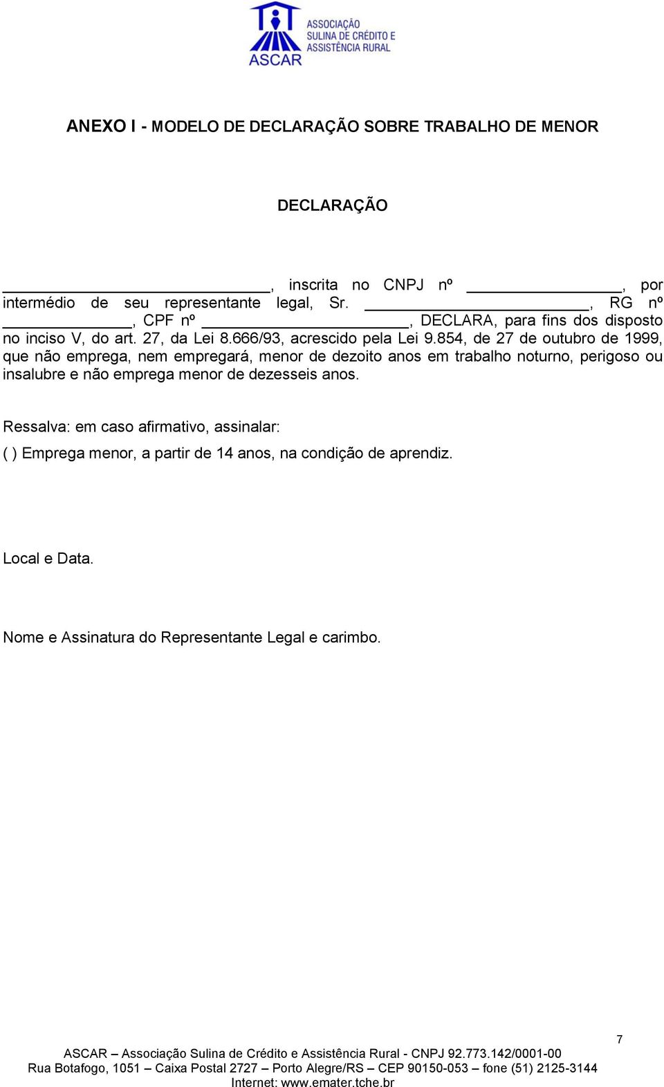 854, de 27 de outubro de 1999, que não emprega, nem empregará, menor de dezoito anos em trabalho noturno, perigoso ou insalubre e não emprega