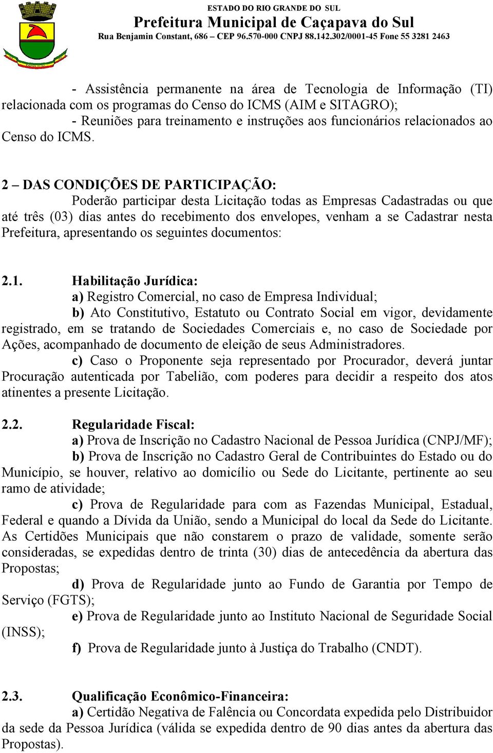 2 DAS CONDIÇÕES DE PARTICIPAÇÃO: Poderão participar desta Licitação todas as Empresas Cadastradas ou que até três (03) dias antes do recebimento dos envelopes, venham a se Cadastrar nesta Prefeitura,