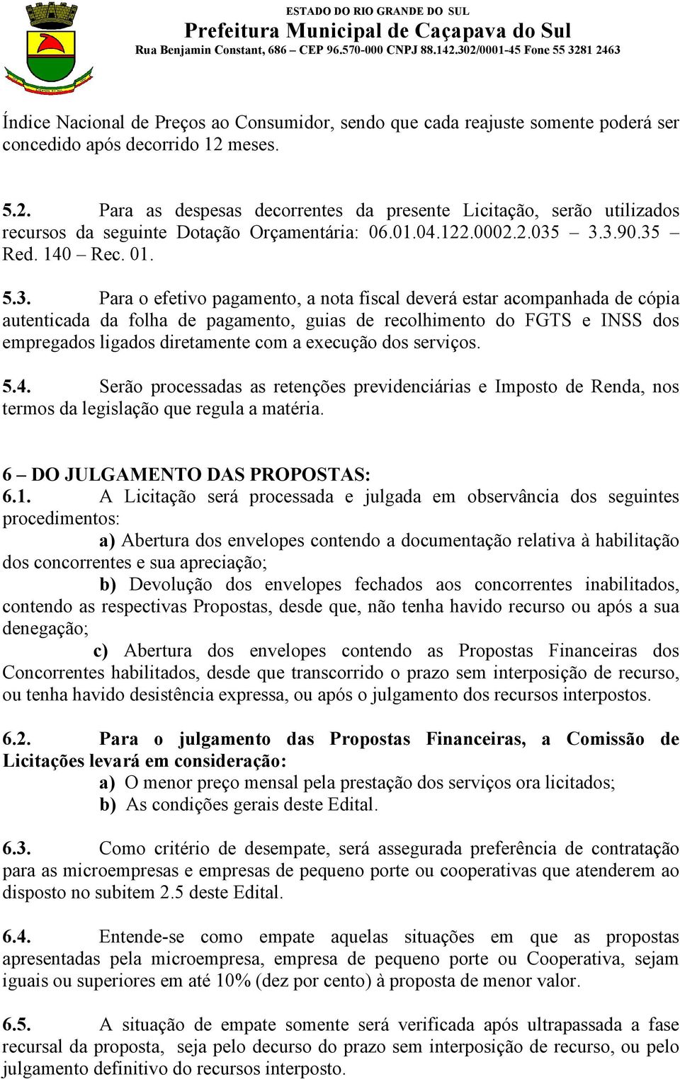 3.3.90.35 Red. 140 Rec. 01. 5.3. Para o efetivo pagamento, a nota fiscal deverá estar acompanhada de cópia autenticada da folha de pagamento, guias de recolhimento do FGTS e INSS dos empregados