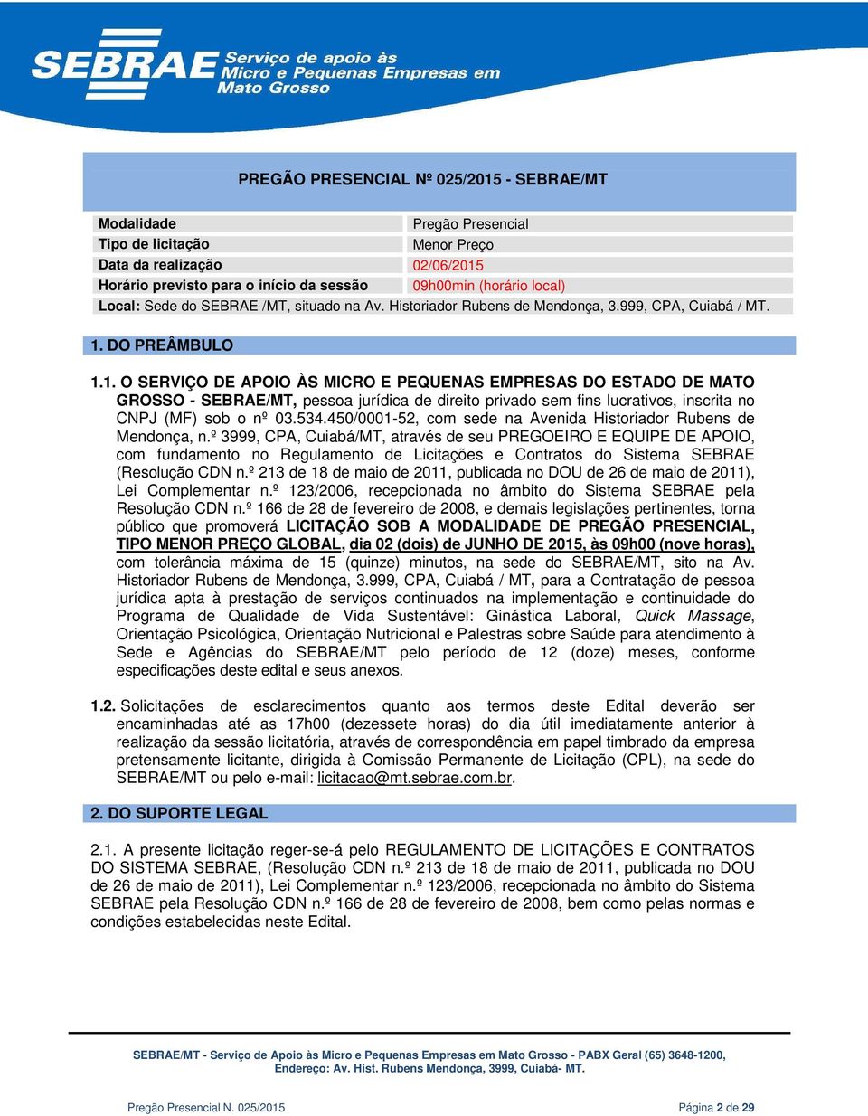 DO PREÂMBULO 1.1. O SERVIÇO DE APOIO ÀS MICRO E PEQUENAS EMPRESAS DO ESTADO DE MATO GROSSO - SEBRAE/MT, pessoa jurídica de direito privado sem fins lucrativos, inscrita no CNPJ (MF) sob o nº 03.534.