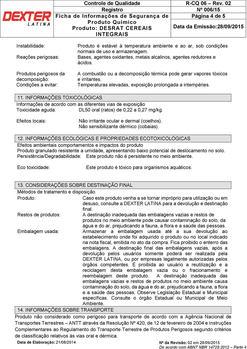 Temperaturas elevadas, exposição prolongada a intempéries. 11.