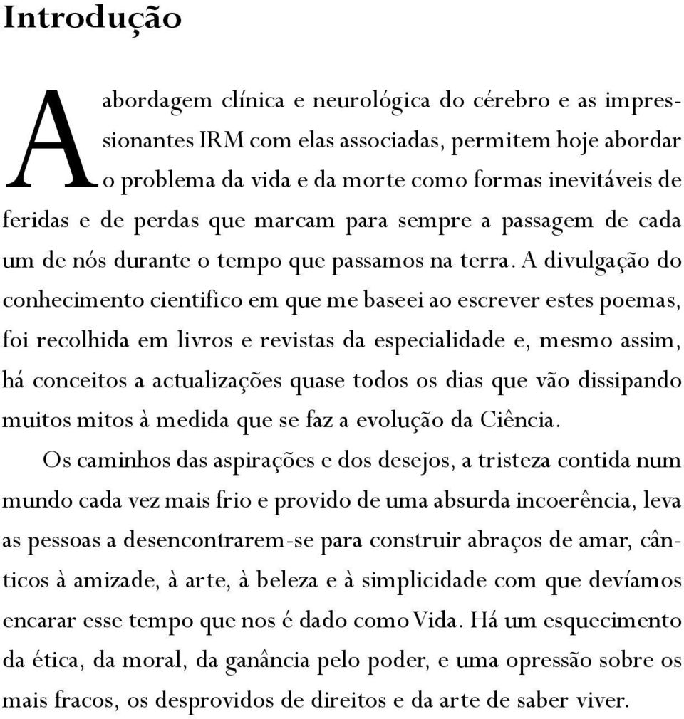 A divulgação do conhecimento cientifico em que me baseei ao escrever estes poemas, foi recolhida em livros e revistas da especialidade e, mesmo assim, há conceitos a actualizações quase todos os dias