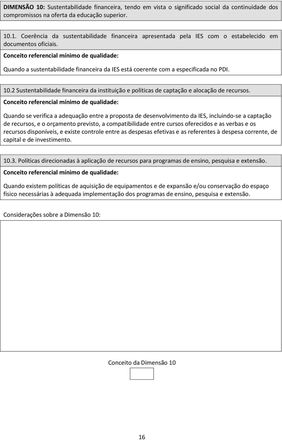 Quando se verifica a adequação entre a proposta de desenvolvimento da IES, incluindo-se a captação de recursos, e o orçamento previsto, a compatibilidade entre cursos oferecidos e as verbas e os