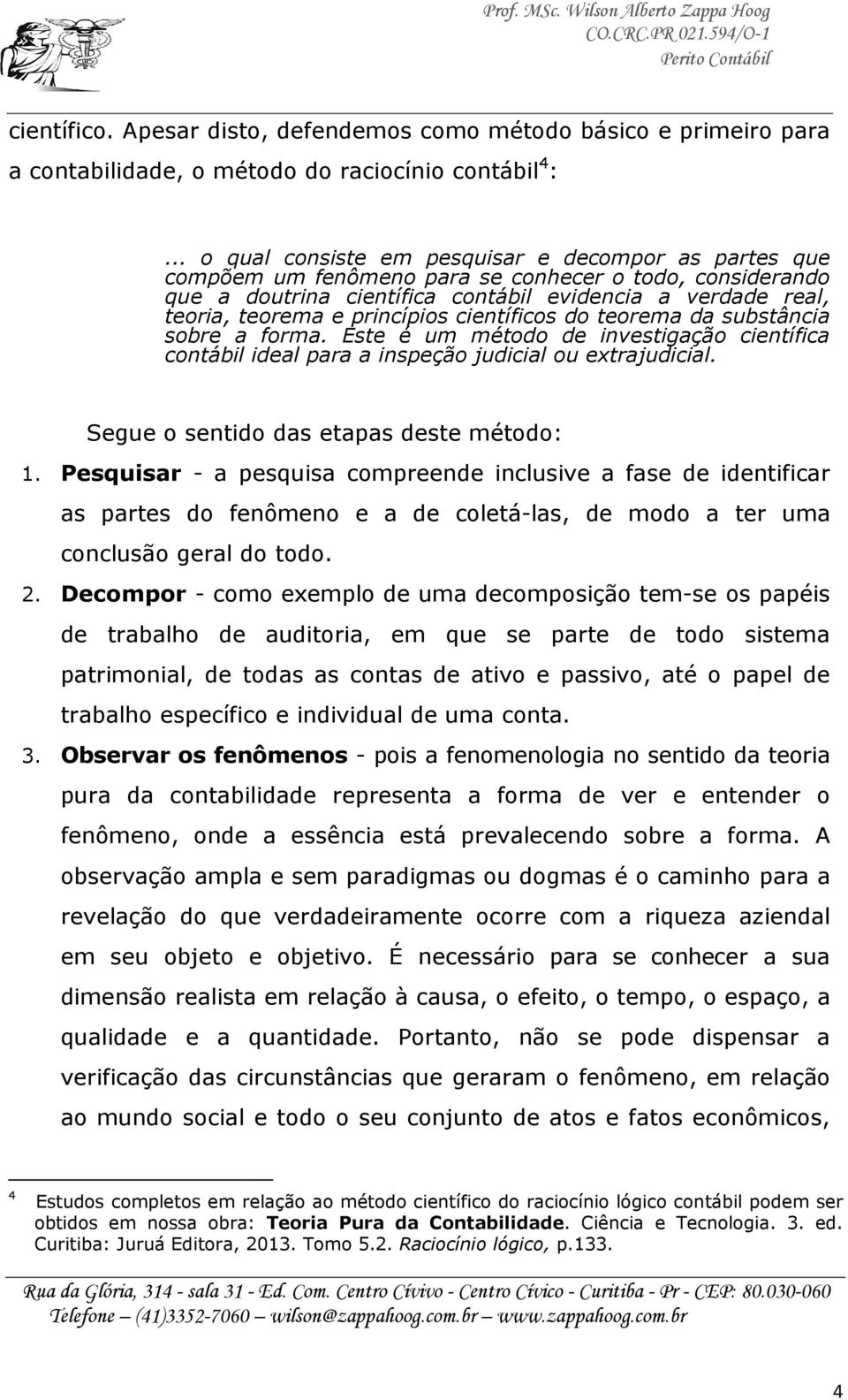 princípios científicos do teorema da substância sobre a forma. Este é um método de investigação científica contábil ideal para a inspeção judicial ou extrajudicial.