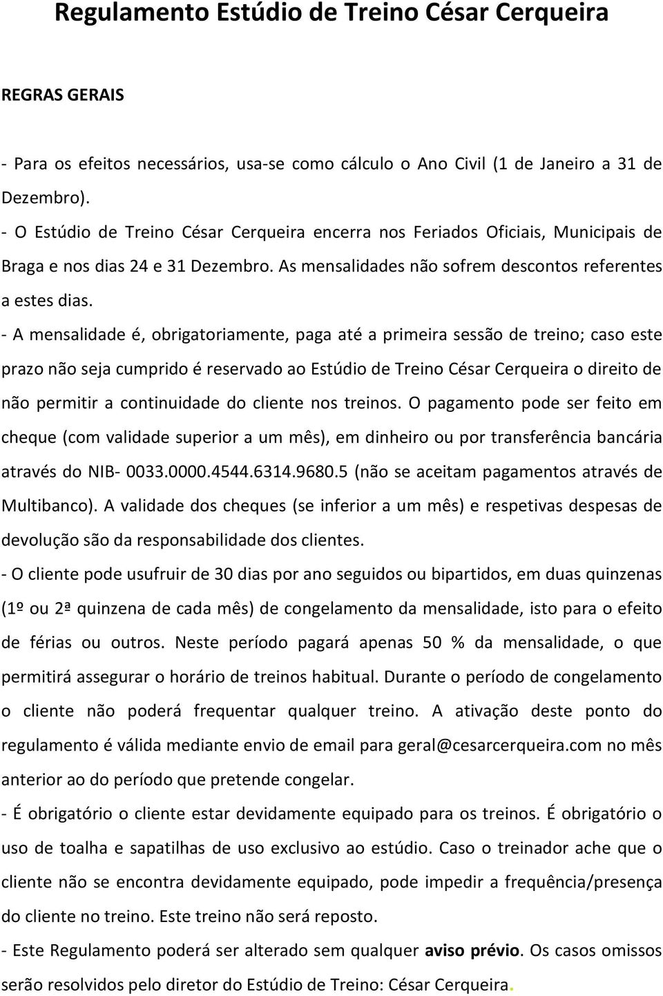 - A mensalidade é, obrigatoriamente, paga até a primeira sessão de treino; caso este prazo não seja cumprido é reservado ao Estúdio de Treino César Cerqueira o direito de não permitir a continuidade